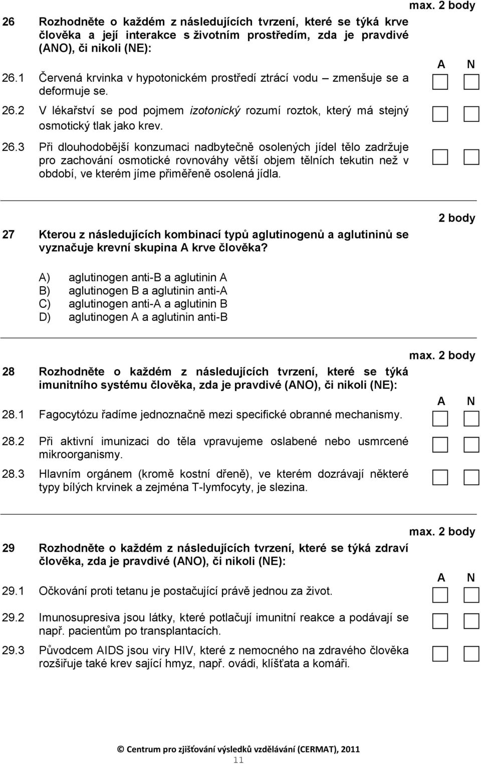 2 V lékařství se pod pojmem izotonický rozumí roztok, který má stejný osmotický tlak jako krev. 26.