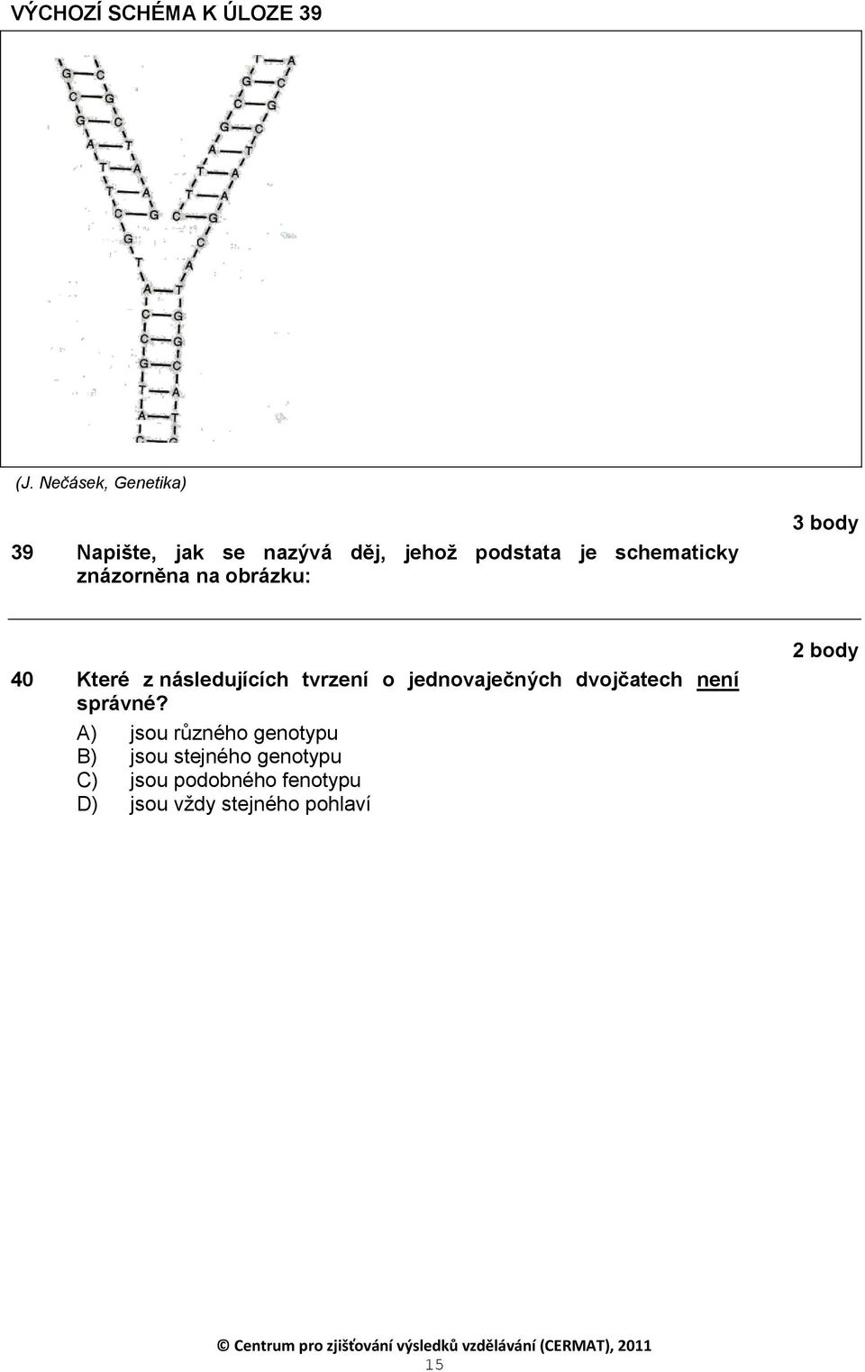 znázorněna na obrázku: 3 body 40 Které z následujících tvrzení o jednovaječných