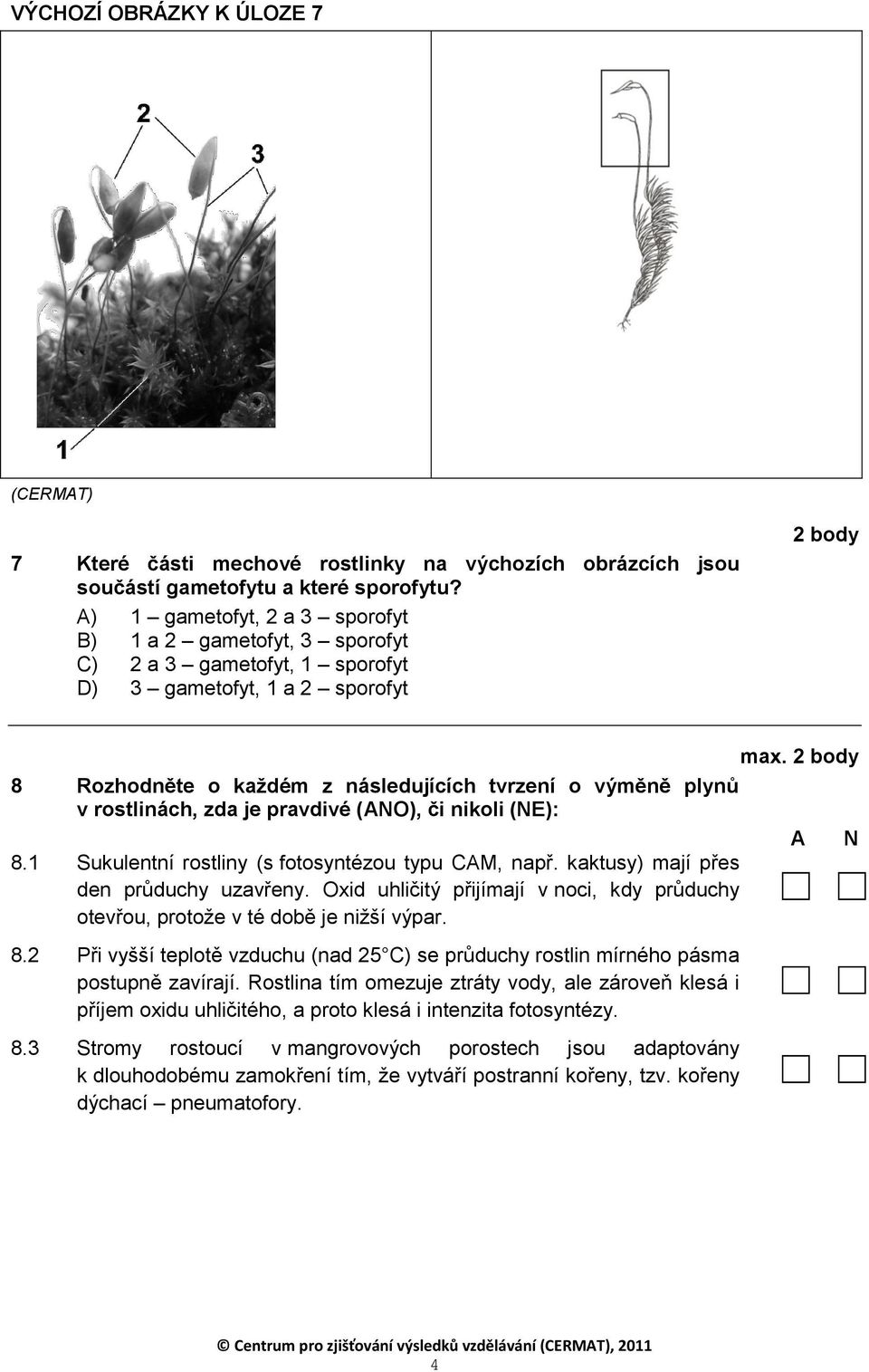 8 Rozhodněte o každém z následujících tvrzení o výměně plynů v rostlinách, zda je pravdivé (ANO), či nikoli (NE): 8.1 Sukulentní rostliny (s fotosyntézou typu CAM, např.