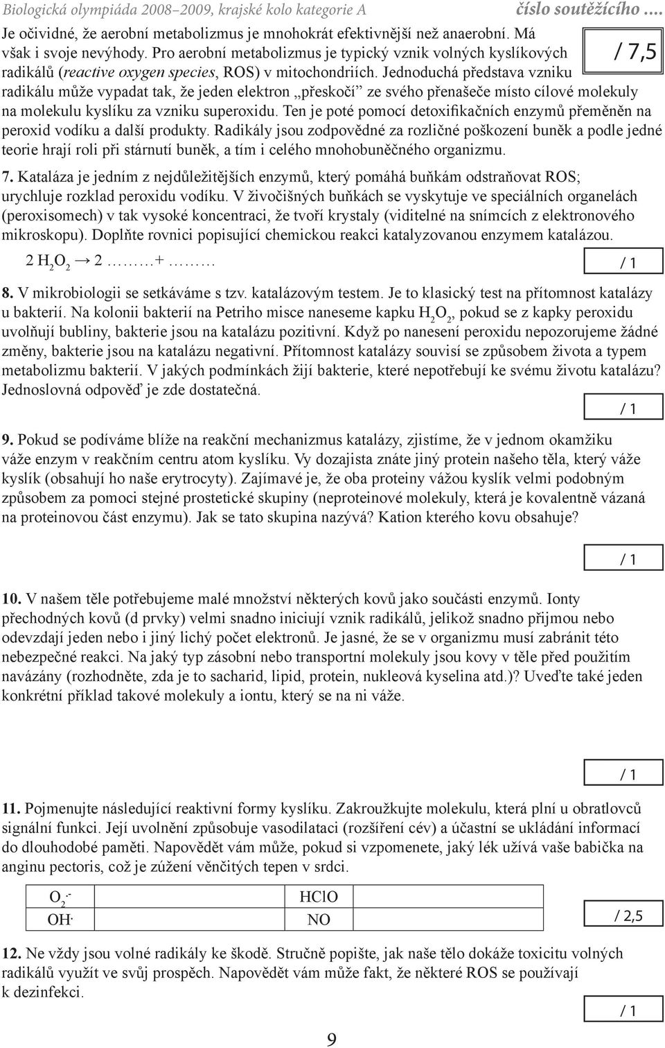 Jednoduchá představa vzniku radikálu může vypadat tak, že jeden elektron přeskočí ze svého přenašeče místo cílové molekuly na molekulu kyslíku za vzniku superoxidu.