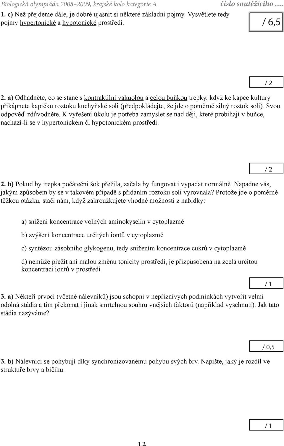 a) Odhadněte, co se stane s kontraktilní vakuolou a celou buňkou trepky, když ke kapce kultury přikápnete kapičku roztoku kuchyňské soli (předpokládejte, že jde o poměrně silný roztok soli).