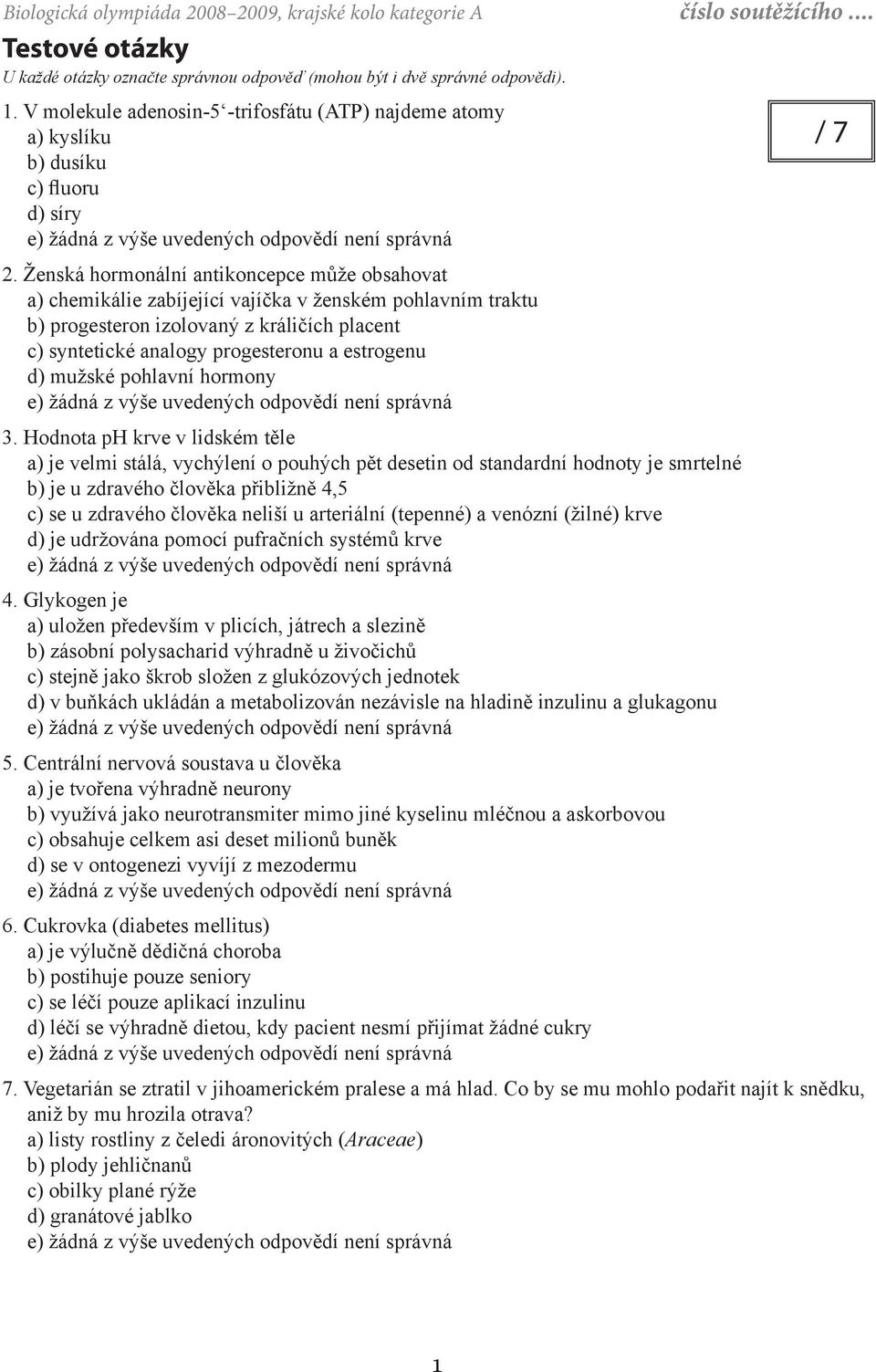 Ženská hormonální antikoncepce může obsahovat a) chemikálie zabíjející vajíčka v ženském pohlavním traktu b) progesteron izolovaný z králičích placent c) syntetické analogy progesteronu a estrogenu