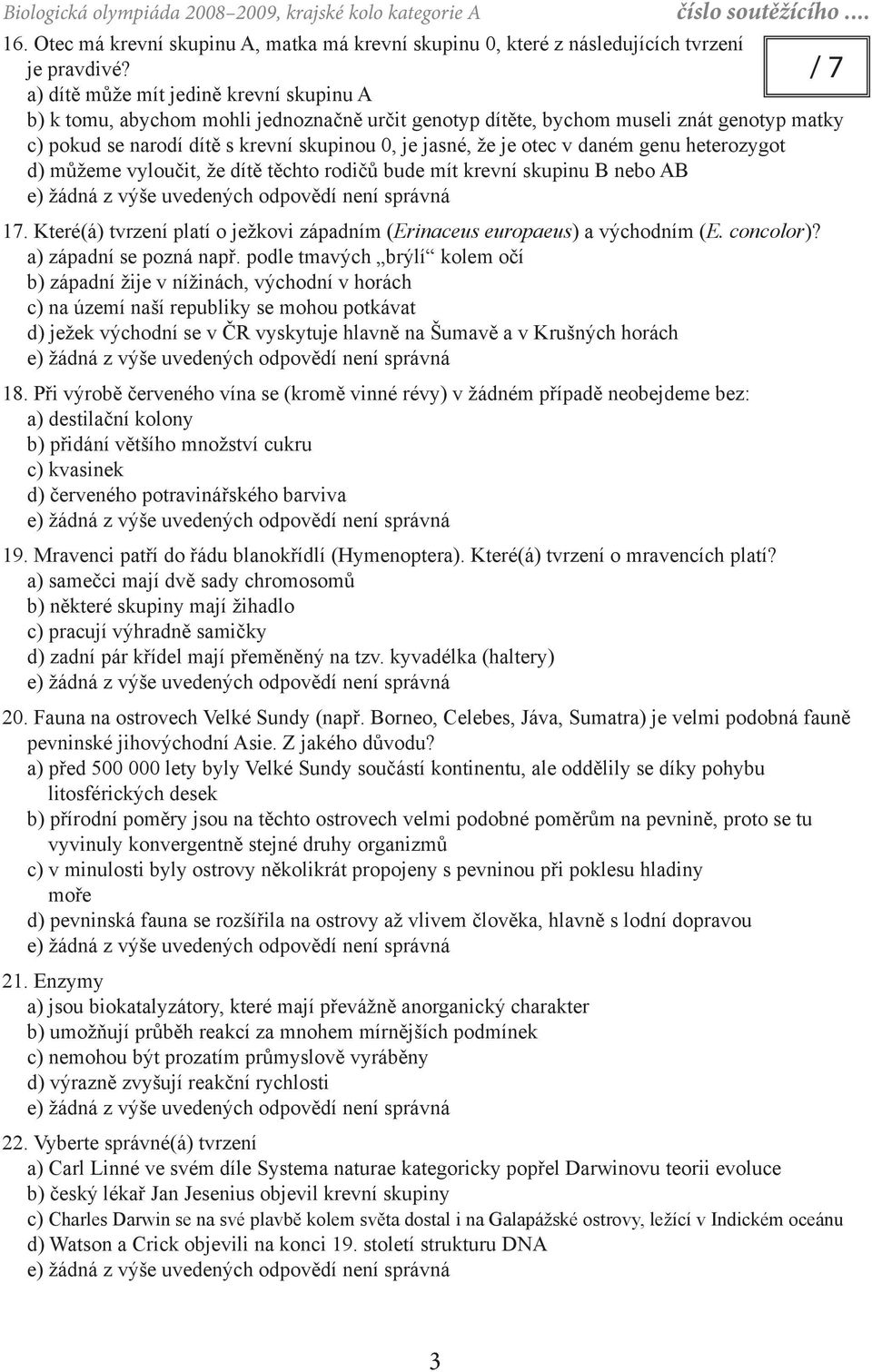 otec v daném genu heterozygot d) můžeme vyloučit, že dítě těchto rodičů bude mít krevní skupinu B nebo AB 17. Které(á) tvrzení platí o ježkovi západním (Erinaceus europaeus) a východním (E. concolor)?