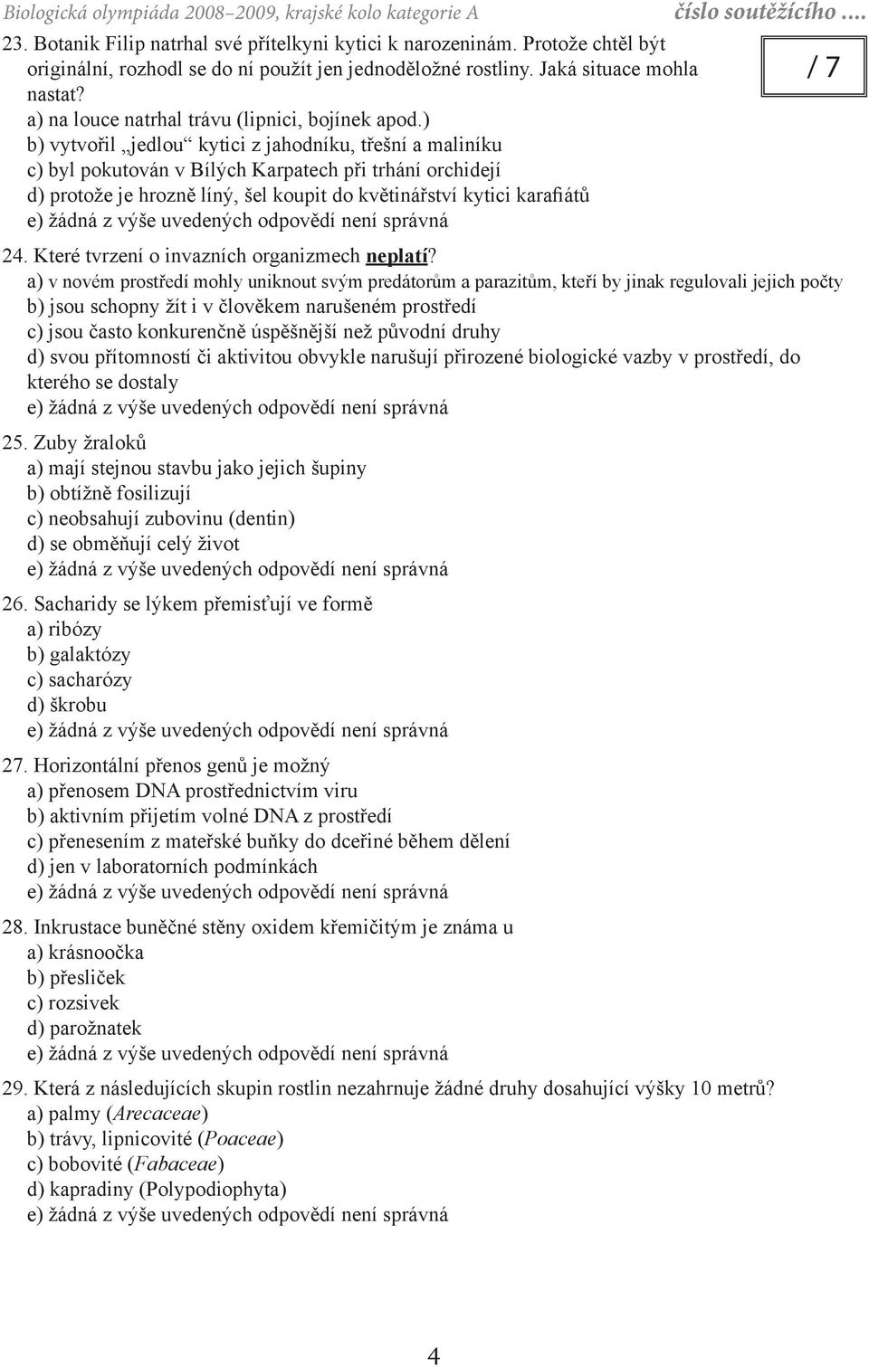 ) b) vytvořil jedlou kytici z jahodníku, třešní a maliníku c) byl pokutován v Bílých Karpatech při trhání orchidejí d) protože je hrozně líný, šel koupit do květinářství kytici karafiátů 24.