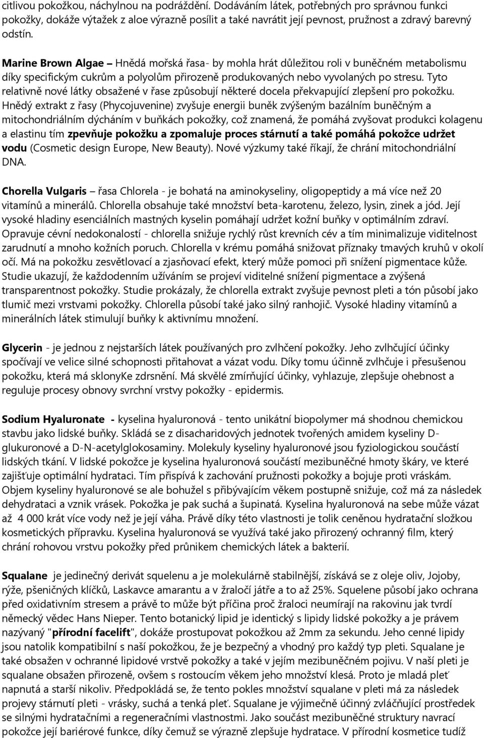 Marine Brown Algae Hnědá mořská řasa- by mohla hrát důležitou roli v buněčném metabolismu díky specifickým cukrům a polyolům přirozeně produkovaných nebo vyvolaných po stresu.