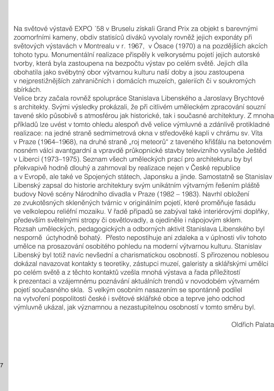 Jejich díla obohatila jako svébytný obor výtvarnou kulturu naší doby a jsou zastoupena v nejprestižnějších zahraničních i domácích muzeích, galeriích či v soukromých sbírkách.