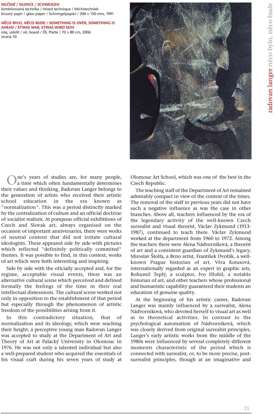 often fundamentally determines their values and thinking. Radovan Langer belongs to the generation of artists who received their artistic school education in the era known as "normalization".