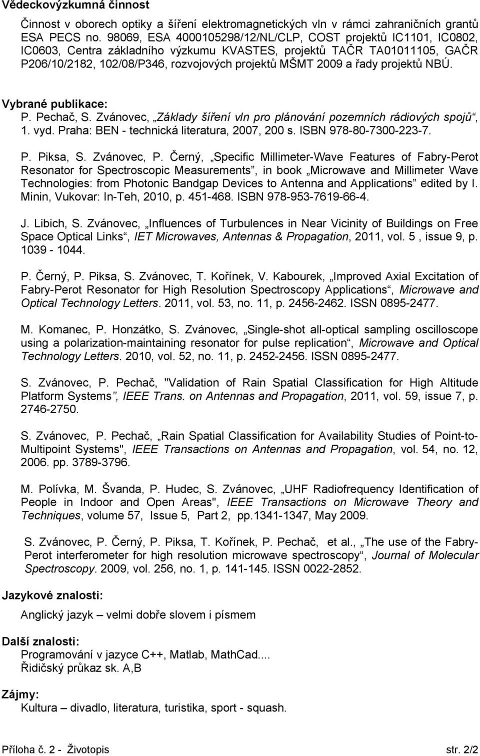 řady projektů NBÚ. Vybrané publikace: P. Pechač, S. Zvánovec, Základy šíření vln pro plánování pozemních rádiových spojů, 1. vyd. Praha: BEN - technická literatura, 2007, 200 s.