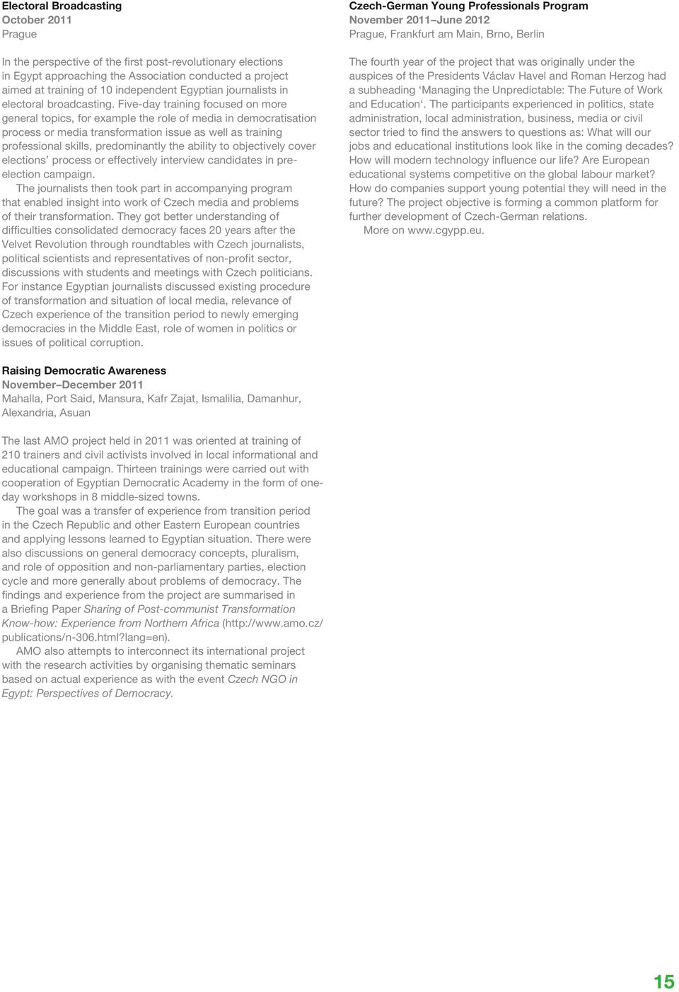 Five-day training focused on more general topics, for example the role of media in democratisation process or media transformation issue as well as training professional skills, predominantly the