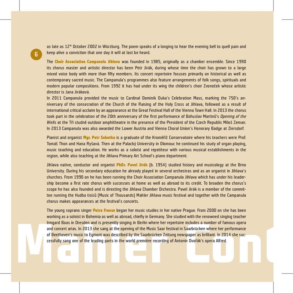 Since 1990 its chorus master and artistic director has been Petr Jirák, during whose time the choir has grown to a large mixed voice body with more than fi fty members.