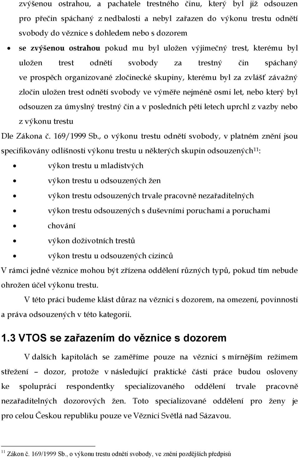 trest odnětí svobody ve výměře nejméně osmi let, nebo který byl odsouzen za úmyslný trestný čin a v posledních pěti letech uprchl z vazby nebo z výkonu trestu Dle Zákona č. 169/1999 Sb.