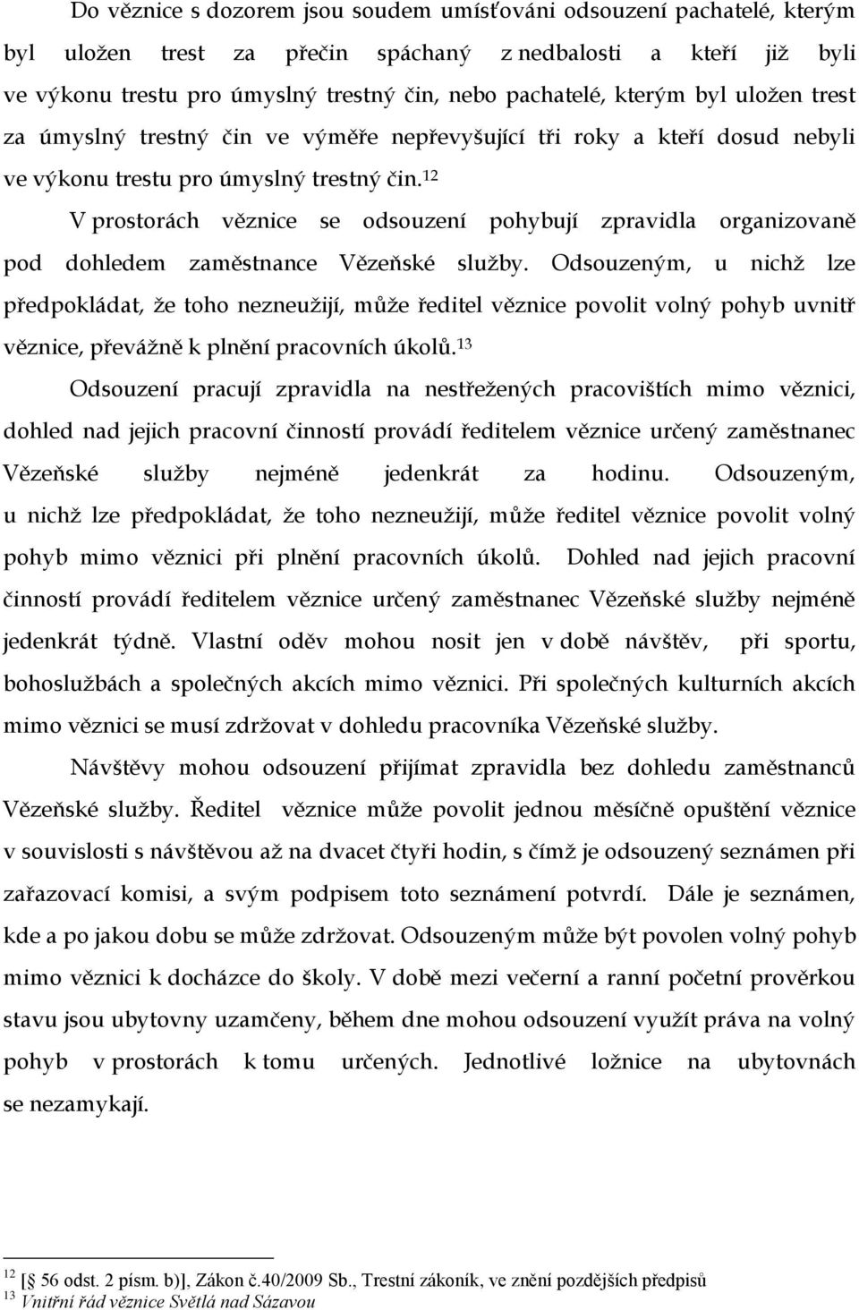 12 V prostorách věznice se odsouzení pohybují zpravidla organizovaně pod dohledem zaměstnance Vězeňské služby.