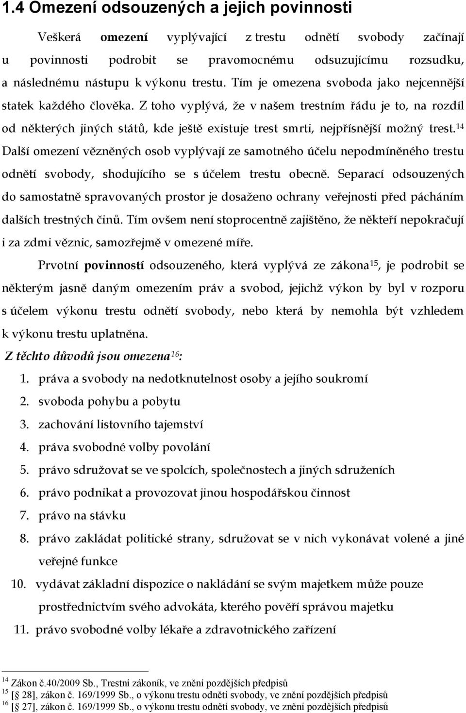 Z toho vyplývá, že v našem trestním řádu je to, na rozdíl od některých jiných států, kde ještě existuje trest smrti, nejpřísnější možný trest.