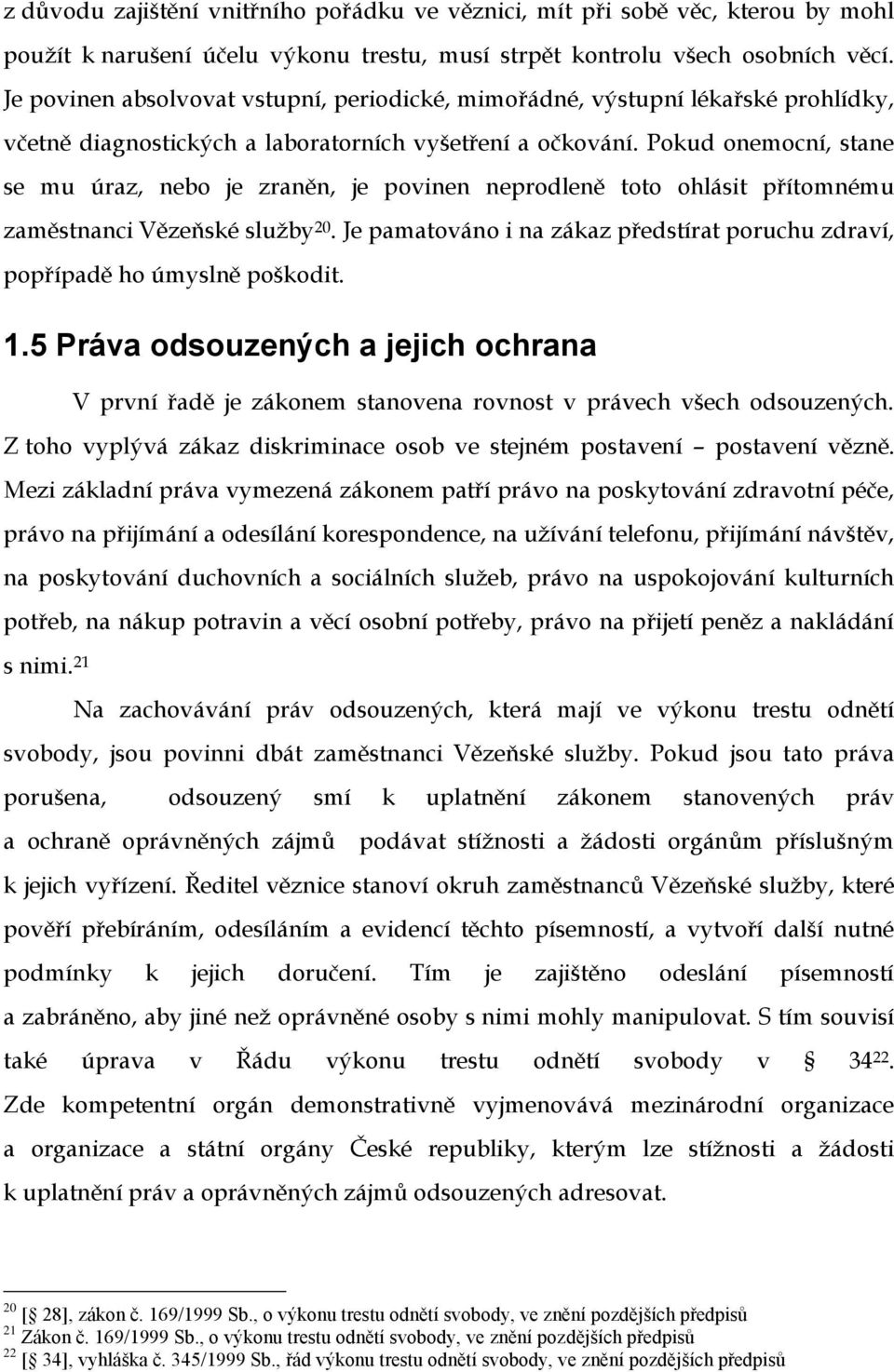 Pokud onemocní, stane se mu úraz, nebo je zraněn, je povinen neprodleně toto ohlásit přítomnému zaměstnanci Vězeňské služby 20.