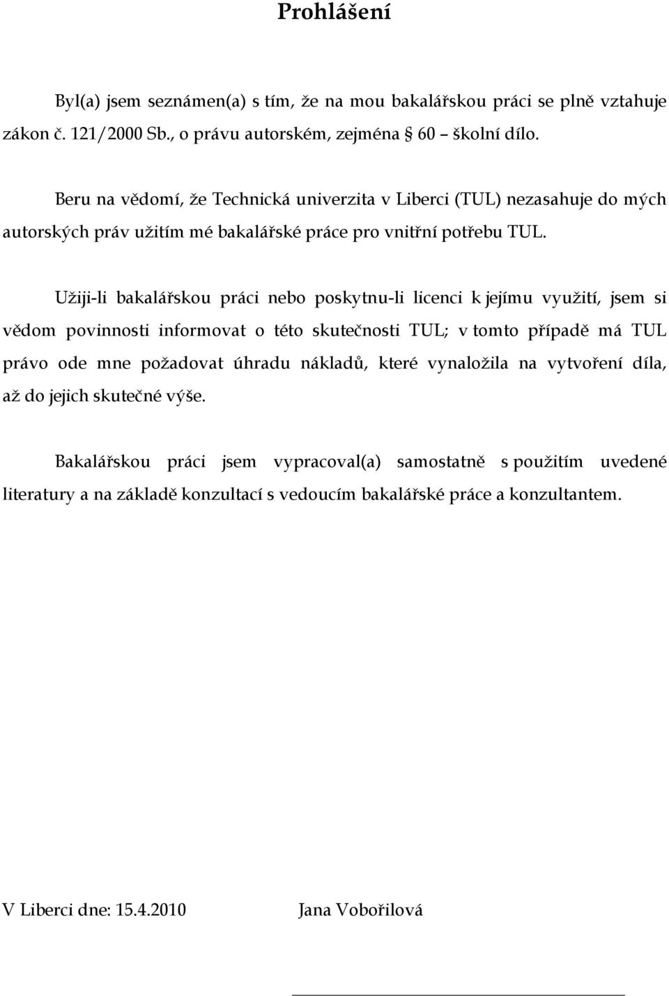 Užiji-li bakalářskou práci nebo poskytnu-li licenci k jejímu využití, jsem si vědom povinnosti informovat o této skutečnosti TUL; v tomto případě má TUL právo ode mne požadovat úhradu