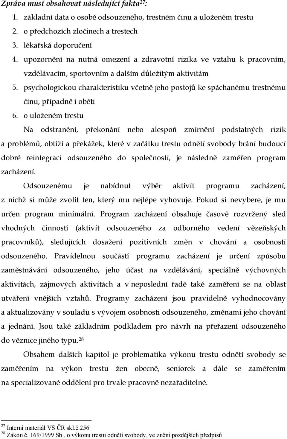 psychologickou charakteristiku včetně jeho postojů ke spáchanému trestnému činu, případně i oběti 6.