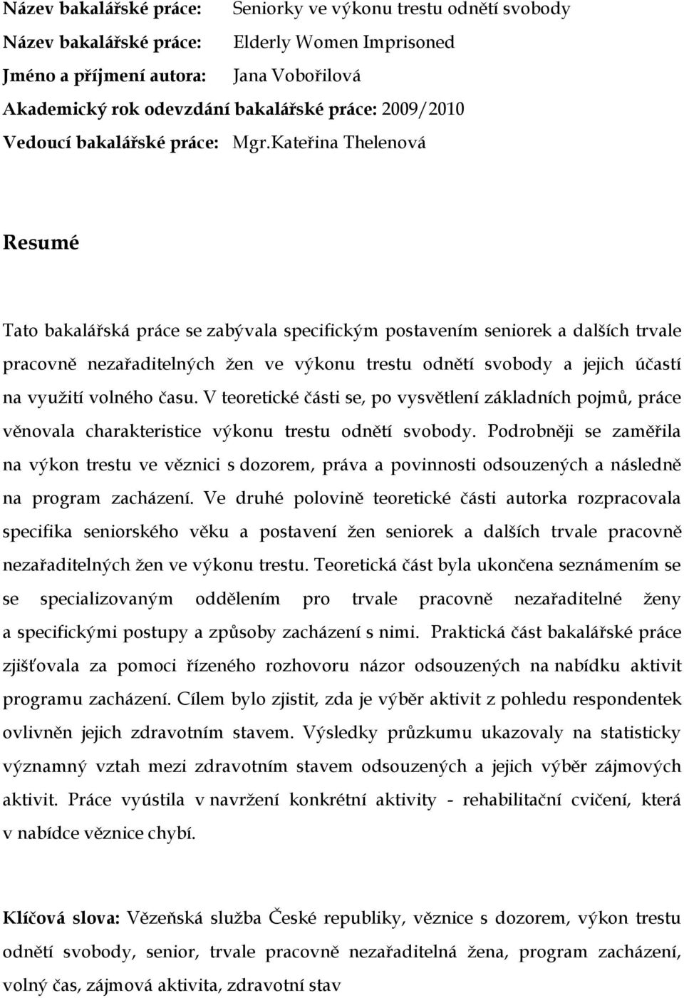 Kateřina Thelenová Resumé Tato bakalářská práce se zabývala specifickým postavením seniorek a dalších trvale pracovně nezařaditelných žen ve výkonu trestu odnětí svobody a jejich účastí na využití