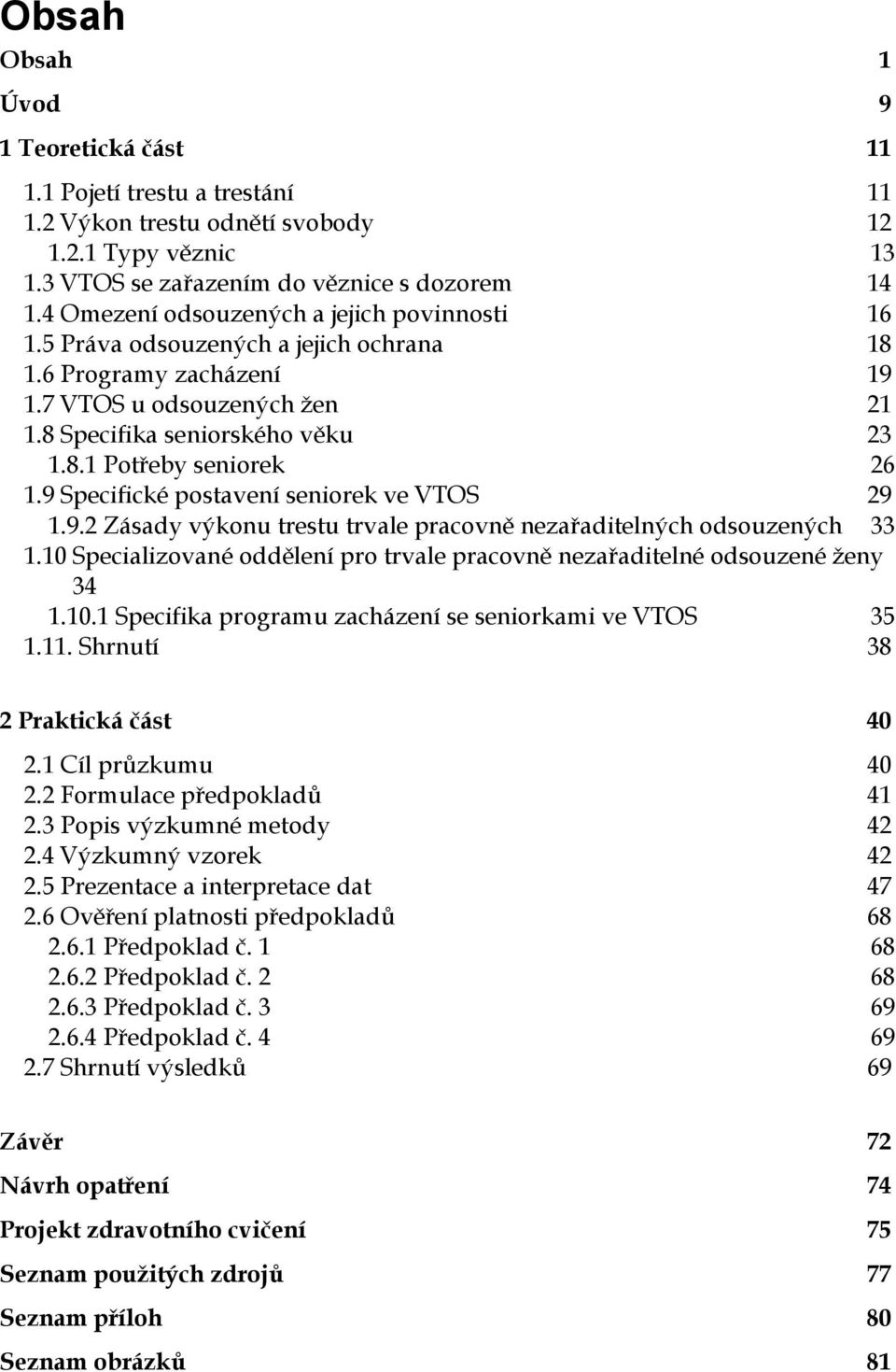 9 Specifické postavení seniorek ve VTOS 29 1.9.2 Zásady výkonu trestu trvale pracovně nezařaditelných odsouzených 33 1.10 Specializované oddělení pro trvale pracovně nezařaditelné odsouzené ženy 34 1.