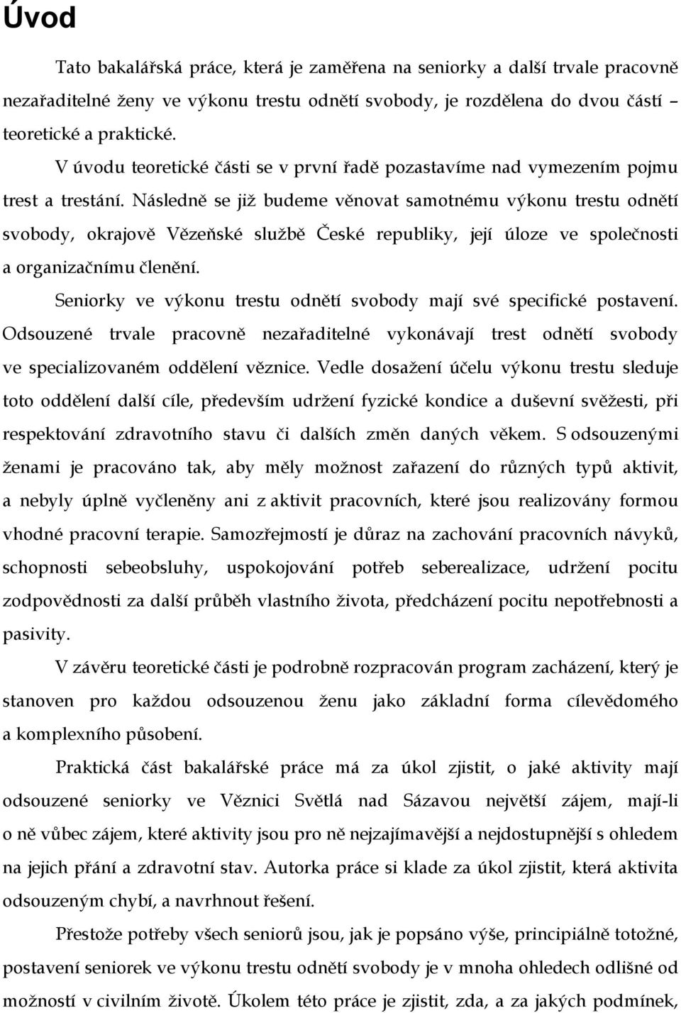 Následně se již budeme věnovat samotnému výkonu trestu odnětí svobody, okrajově Vězeňské službě České republiky, její úloze ve společnosti a organizačnímu členění.