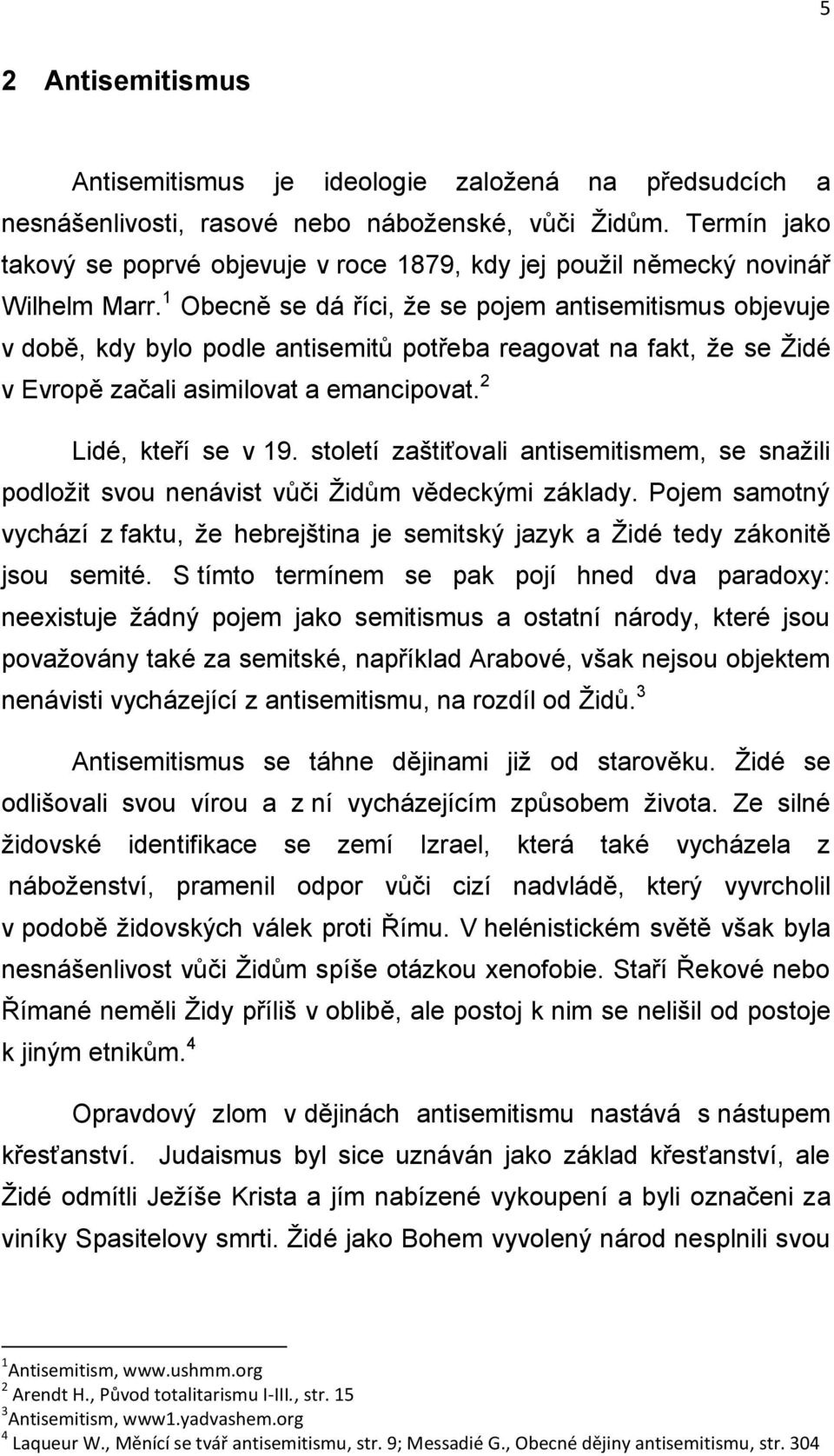 1 Obecně se dá říci, že se pojem antisemitismus objevuje v době, kdy bylo podle antisemitů potřeba reagovat na fakt, že se Židé v Evropě začali asimilovat a emancipovat. 2 Lidé, kteří se v 19.