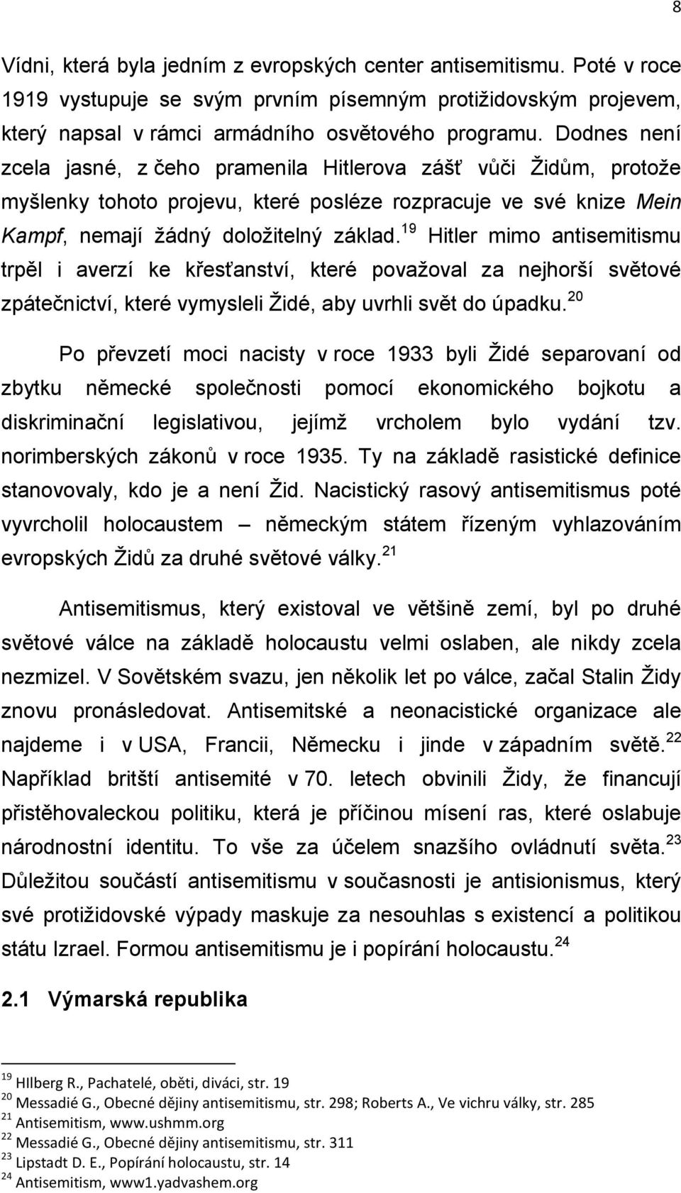 19 Hitler mimo antisemitismu trpěl i averzí ke křesťanství, které považoval za nejhorší světové zpátečnictví, které vymysleli Židé, aby uvrhli svět do úpadku.