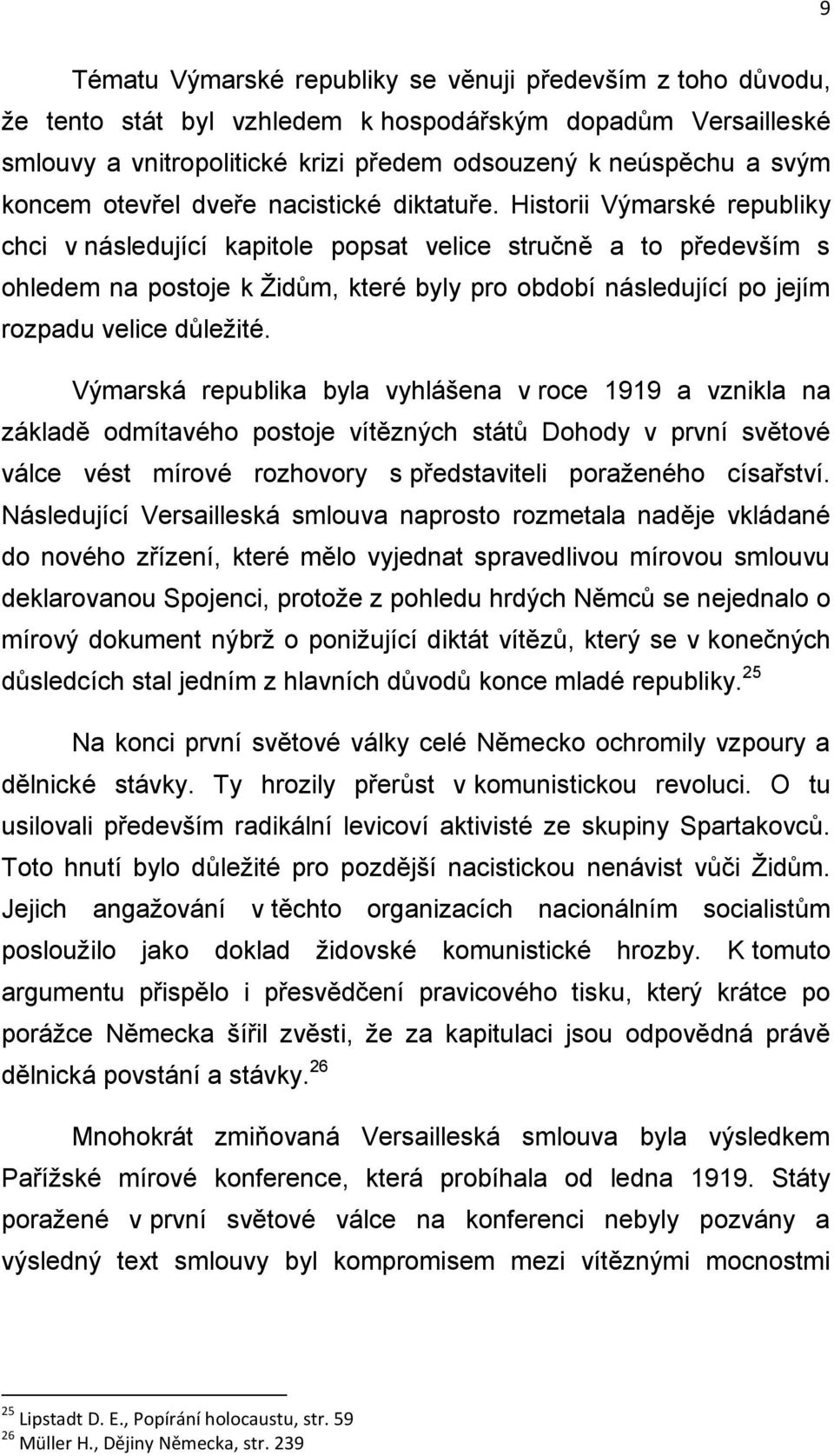 Historii Výmarské republiky chci v následující kapitole popsat velice stručně a to především s ohledem na postoje k Židům, které byly pro období následující po jejím rozpadu velice důležité.