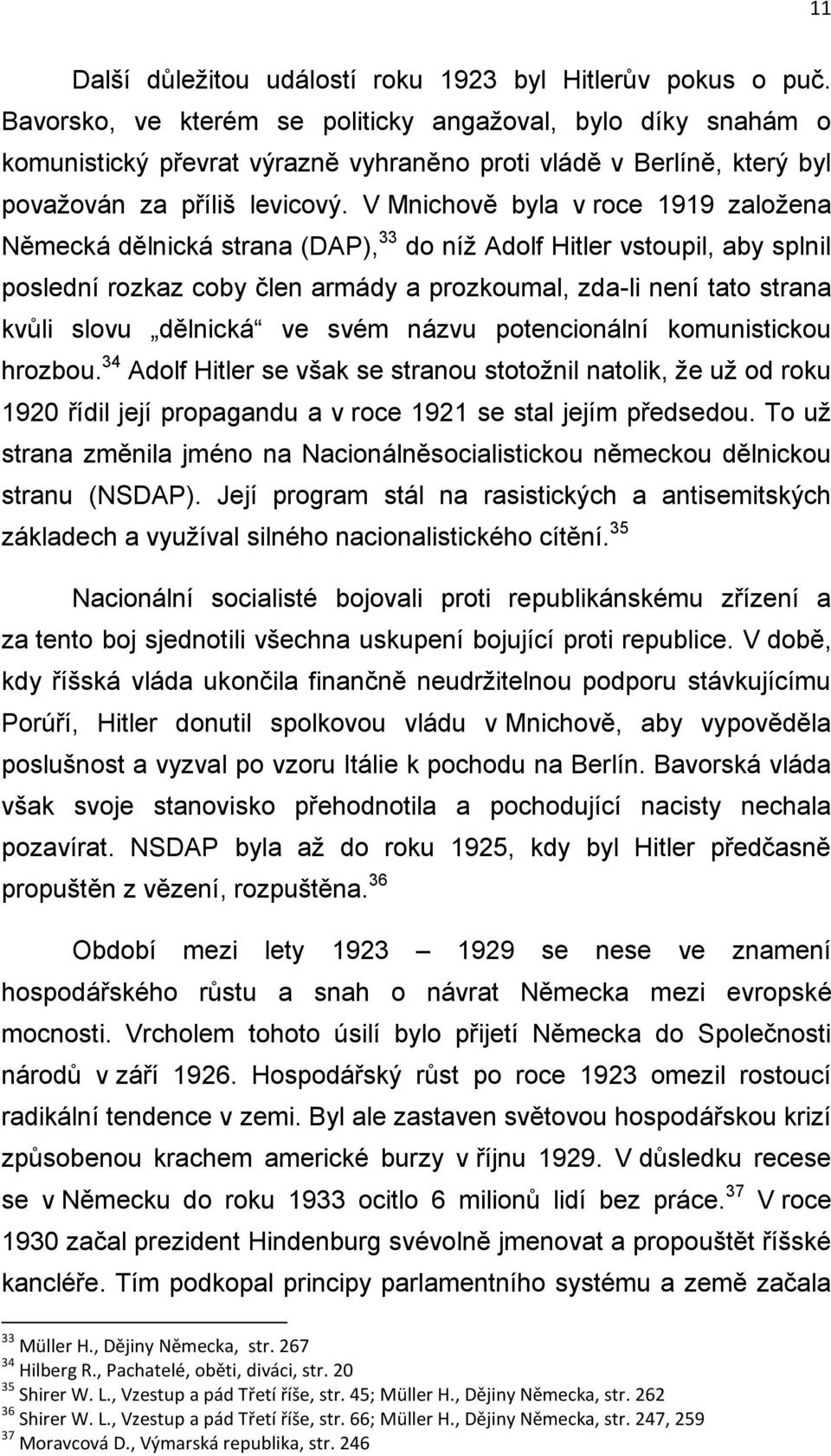 V Mnichově byla v roce 1919 založena Německá dělnická strana (DAP), 33 do níž Adolf Hitler vstoupil, aby splnil poslední rozkaz coby člen armády a prozkoumal, zda-li není tato strana kvůli slovu