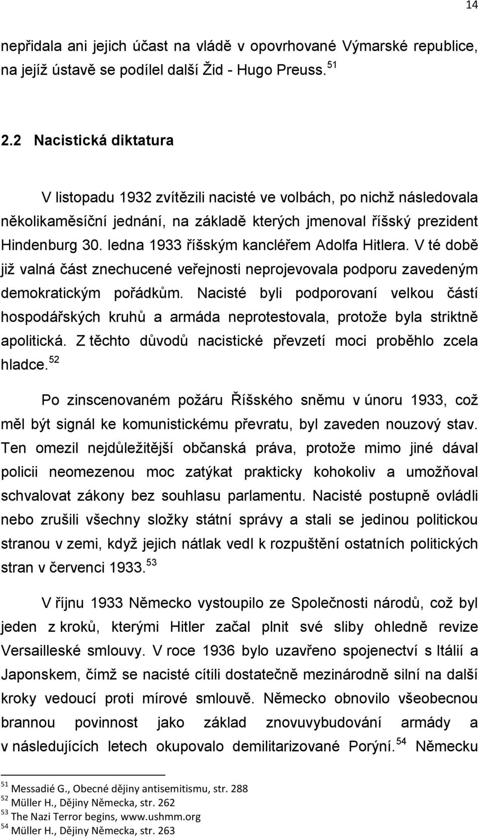 ledna 1933 říšským kancléřem Adolfa Hitlera. V té době již valná část znechucené veřejnosti neprojevovala podporu zavedeným demokratickým pořádkům.