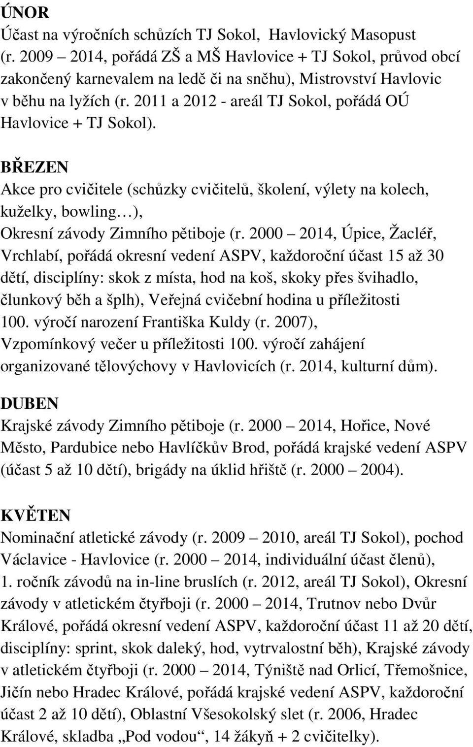 2011 a 2012 - areál TJ Sokol, pořádá OÚ Havlovice + TJ Sokol). BŘEZEN Akce pro cvičitele (schůzky cvičitelů, školení, výlety na kolech, kuželky, bowling ), Okresní závody Zimního pětiboje (r.