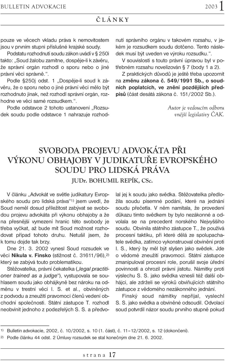 1 Dospěje-li soud k závěru, že o sporu nebo o jiné právní věci mělo být rozhodnuto jinak, než rozhodl správní orgán, rozhodne ve věci samé rozsudkem.