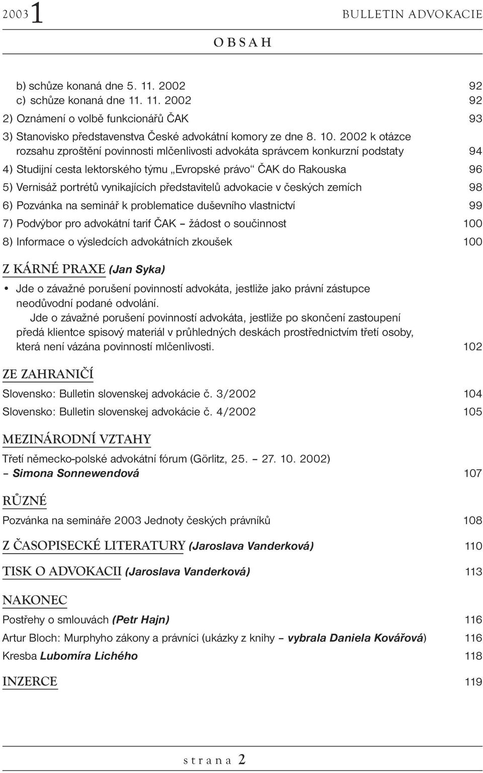 vynikajících představitelů advokacie v českých zemích 98 6) Pozvánka na seminář k problematice duševního vlastnictví 99 7) Podvýbor pro advokátní tarif ČAK žádost o součinnost 100 8) Informace o
