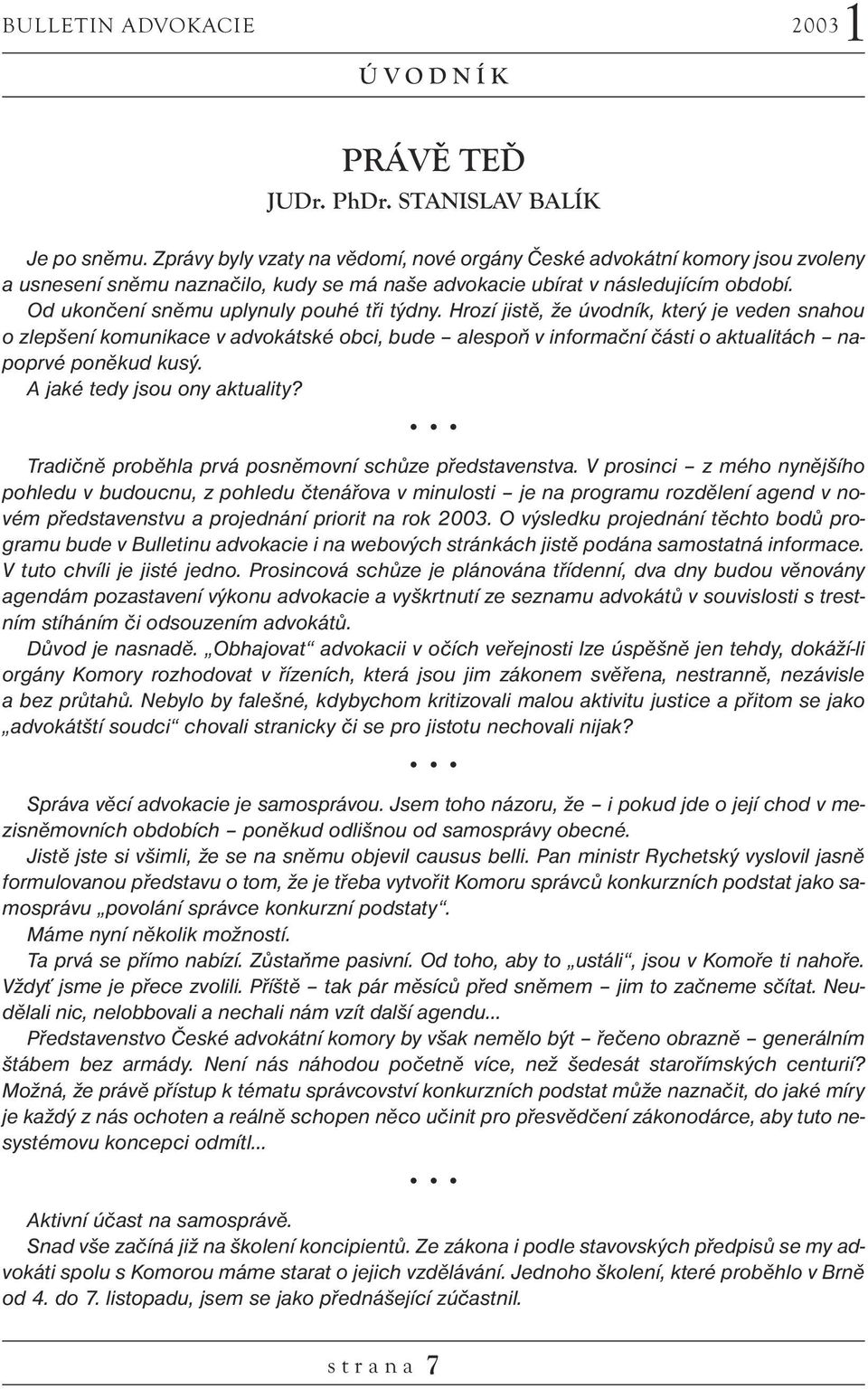 Od ukončení sněmu uplynuly pouhé tři týdny. Hrozí jistě, že úvodník, který je veden snahou o zlepšení komunikace v advokátské obci, bude alespoň v informační části o aktualitách napoprvé poněkud kusý.