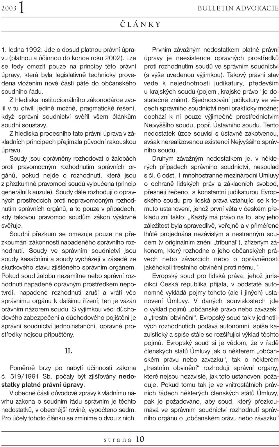 Z hlediska institucionálního zákonodárce zvolil v tu chvíli jedině možné, pragmatické řešení, když správní soudnictví svěřil všem článkům soudní soustavy.