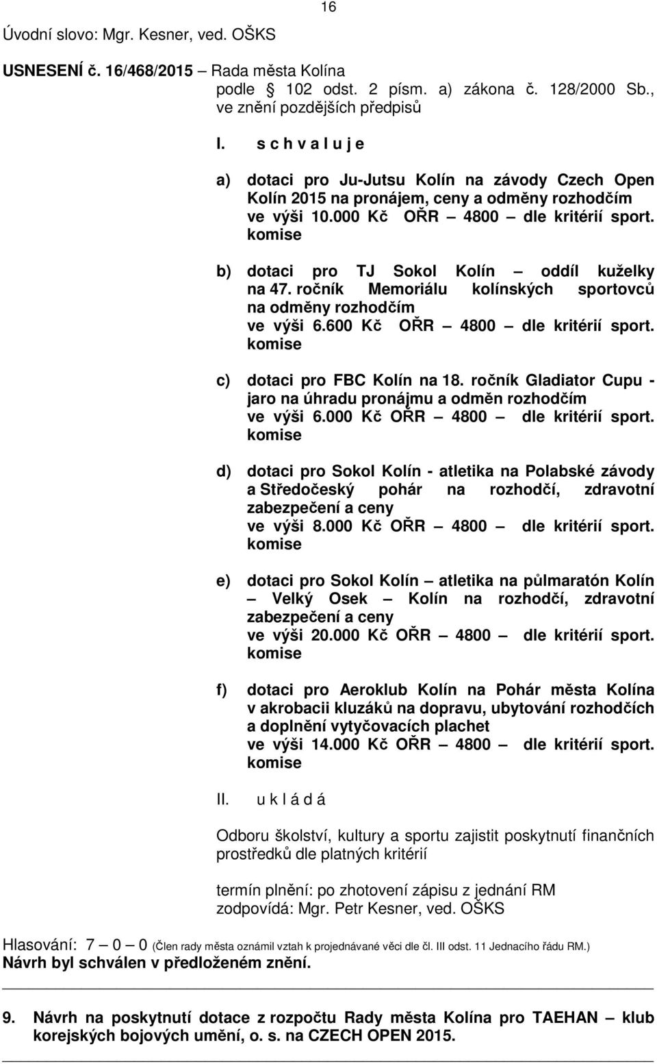 komise b) dotaci pro TJ Sokol Kolín oddíl kuželky na 47. ročník Memoriálu kolínských sportovců na odměny rozhodčím ve výši 6.600 Kč OŘR 4800 dle kritérií sport. komise c) dotaci pro FBC Kolín na 18.