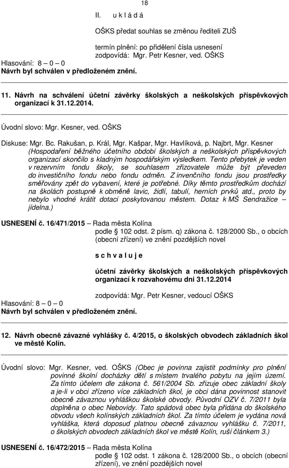 Havlíková, p. Najbrt, Mgr. Kesner (Hospodaření běžného účetního období školských a neškolských příspěvkových organizací skončilo s kladným hospodářským výsledkem.