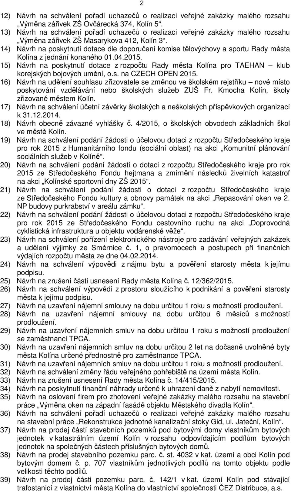 14) Návrh na poskytnutí dotace dle doporučení komise tělovýchovy a sportu Rady města Kolína z jednání konaného 01.04.2015.