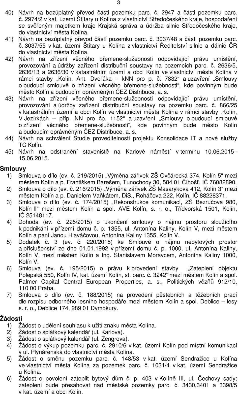 41) Návrh na bezúplatný převod částí pozemku parc. č. 3037/48 a části pozemku parc. č. 3037/55 v kat. území Štítary u Kolína z vlastnictví Ředitelství silnic a dálnic ČR do vlastnictví města Kolína.