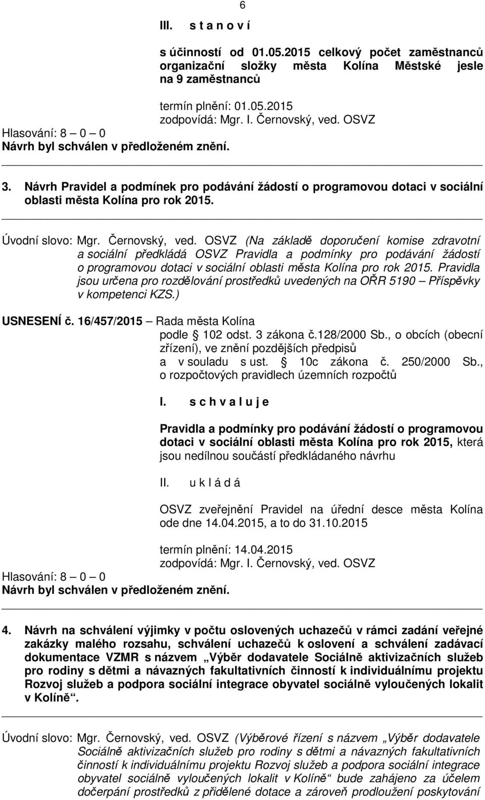 OSVZ (Na základě doporučení komise zdravotní a sociální předkládá OSVZ Pravidla a podmínky pro podávání žádostí o programovou dotaci v sociální oblasti města Kolína pro rok 2015.