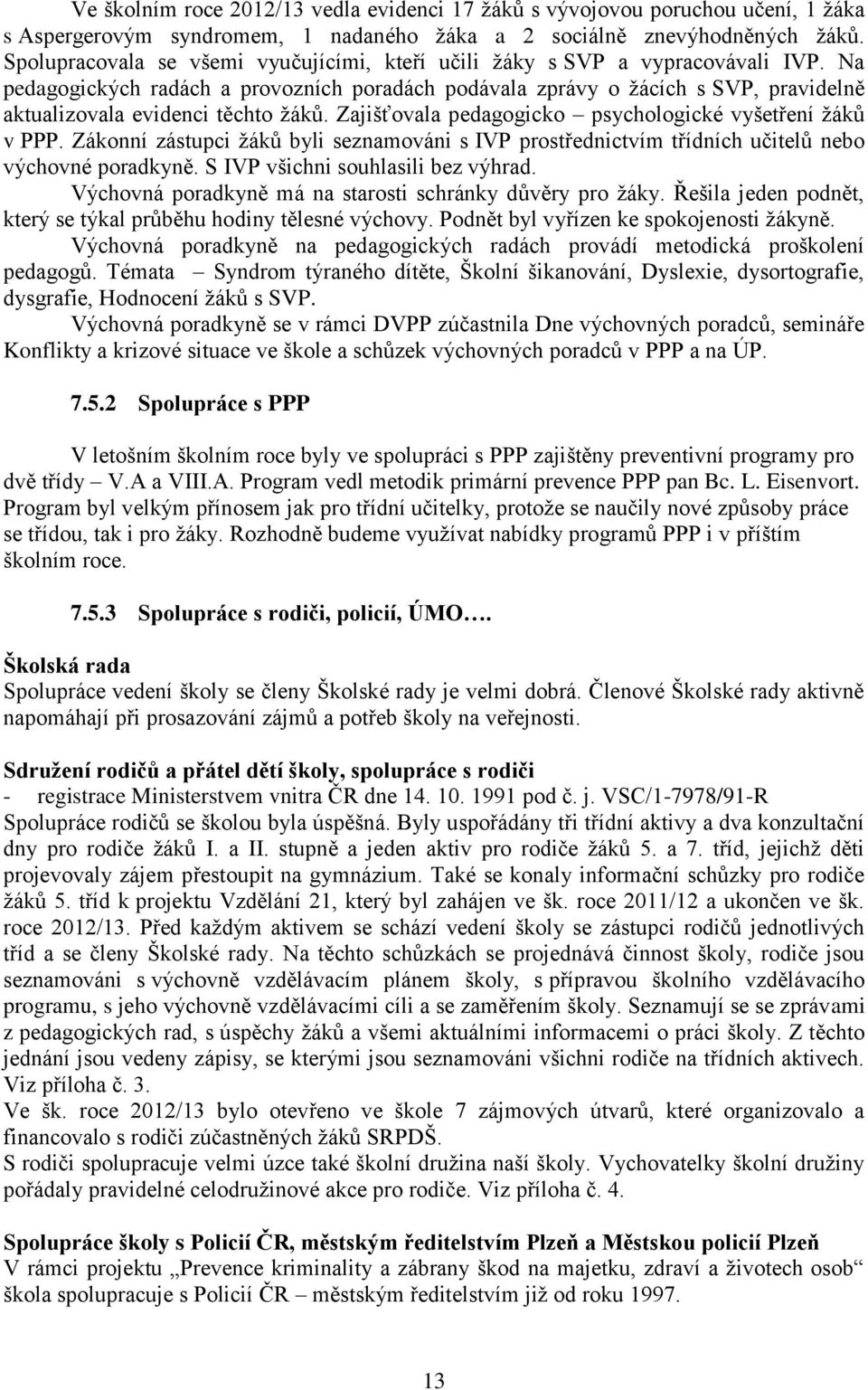 Na pedagogických radách a provozních poradách podávala zprávy o žácích s SVP, pravidelně aktualizovala evidenci těchto žáků. Zajišťovala pedagogicko psychologické vyšetření žáků v PPP.