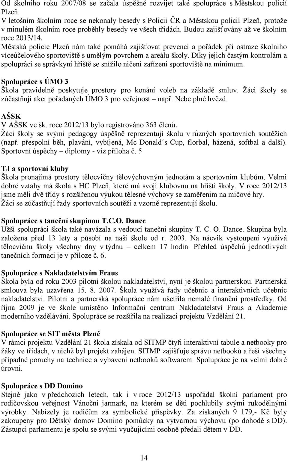 Městská policie Plzeň nám také pomáhá zajišťovat prevenci a pořádek při ostraze školního víceúčelového sportoviště s umělým povrchem a areálu školy.