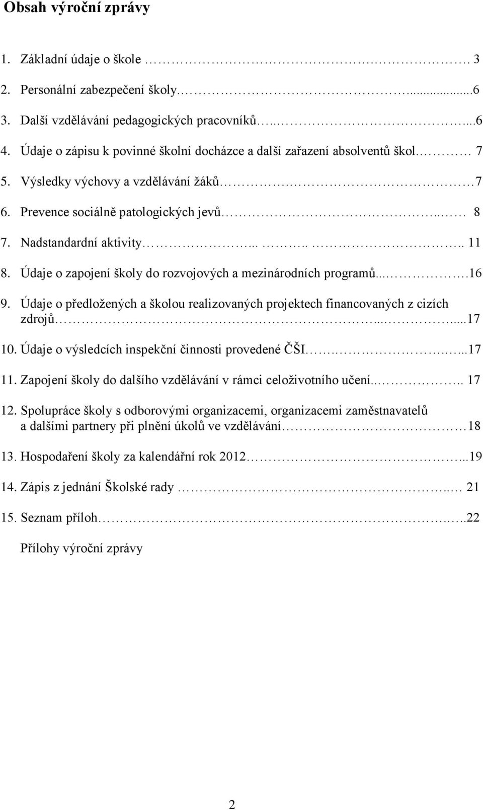 Údaje o zapojení školy do rozvojových a mezinárodních programů....16 9. Údaje o předložených a školou realizovaných projektech financovaných z cizích zdrojů......17 10.