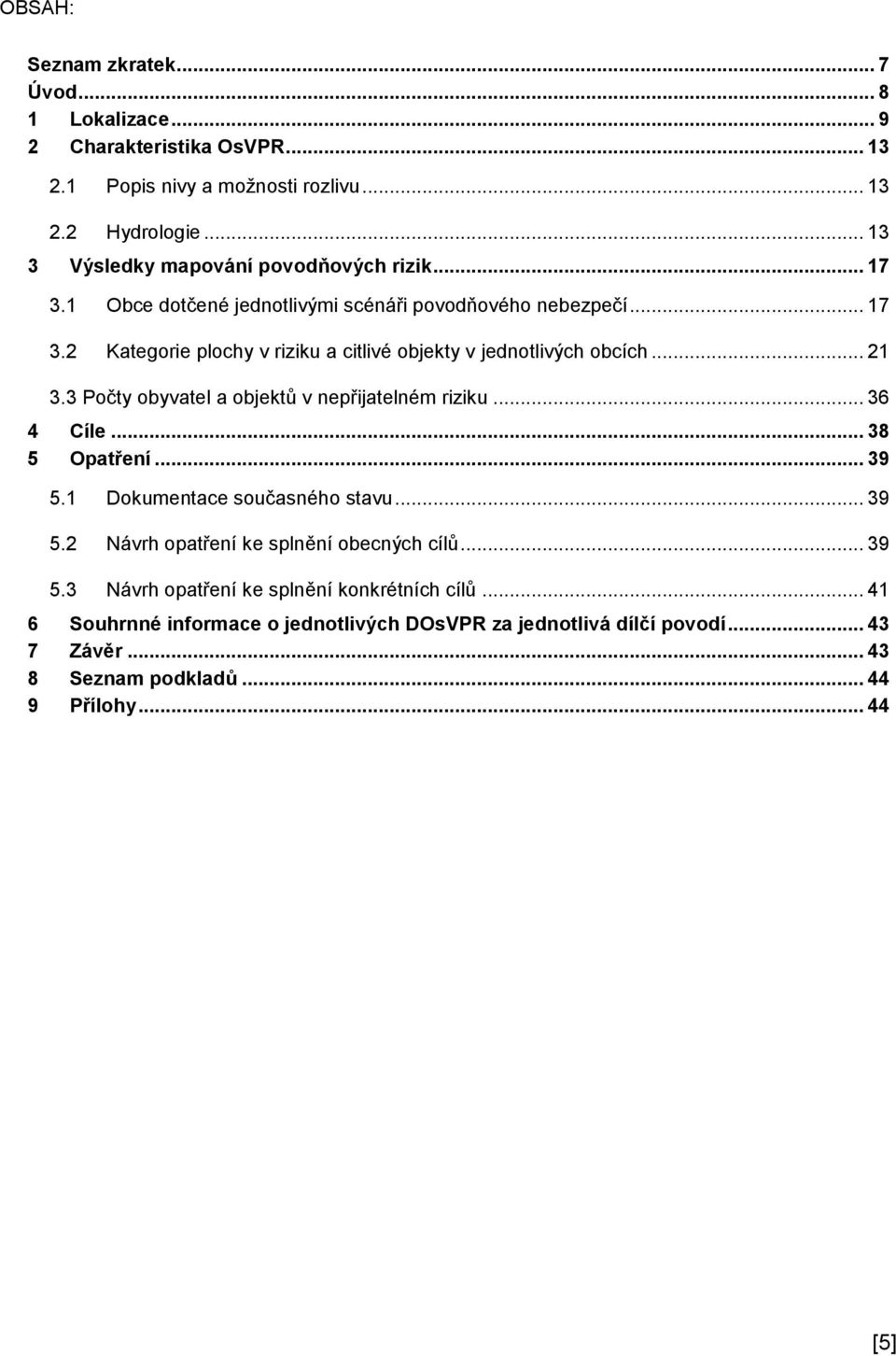 .. 21 3.3 Počty obyvatel a objektů v nepřijatelném riziku... 36 4 Cíle... 38 5 Opatření... 39 5.1 Dokumentace současného stavu... 39 5.2 Návrh opatření ke splnění obecných cílů.