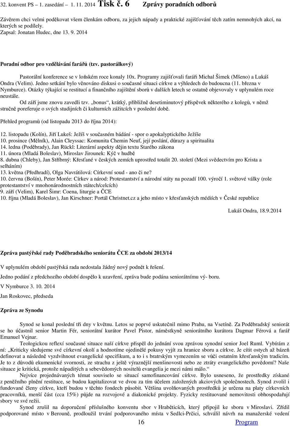 9. 2014 Poradní odbor pro vzdělávání farářů (tzv. pastorálkový) Pastorální konference se v loňském roce konaly 10x. Programy zajišťovali faráři Michal Šimek (Mšeno) a Lukáš Ondra (Velim).