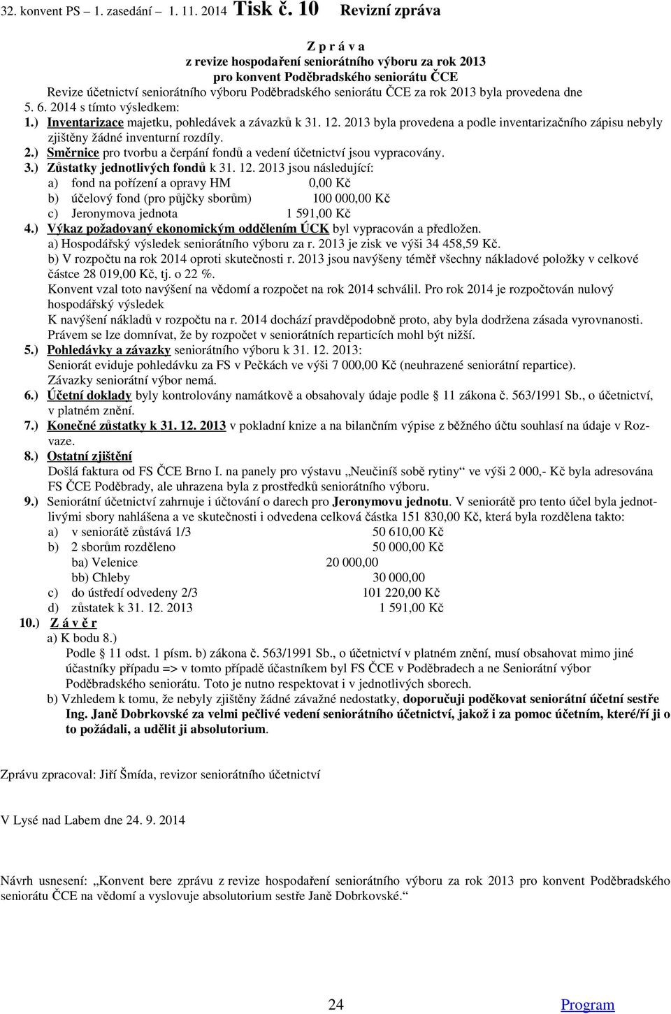 2013 byla provedena dne 5. 6. 2014 s tímto výsledkem: 1.) Inventarizace majetku, pohledávek a závazků k 31. 12.