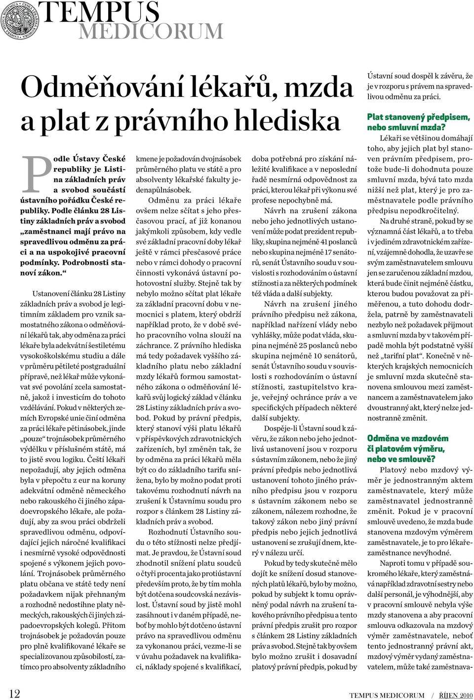 Ustanovení čánku 28 Listiny zákadních práv a svobod je egitimním zákadem pro vznik samostatného zákona o odměňování ékařů tak, aby odměna za práci ékaře bya adekvátní šestietému vysokoškoskému studiu