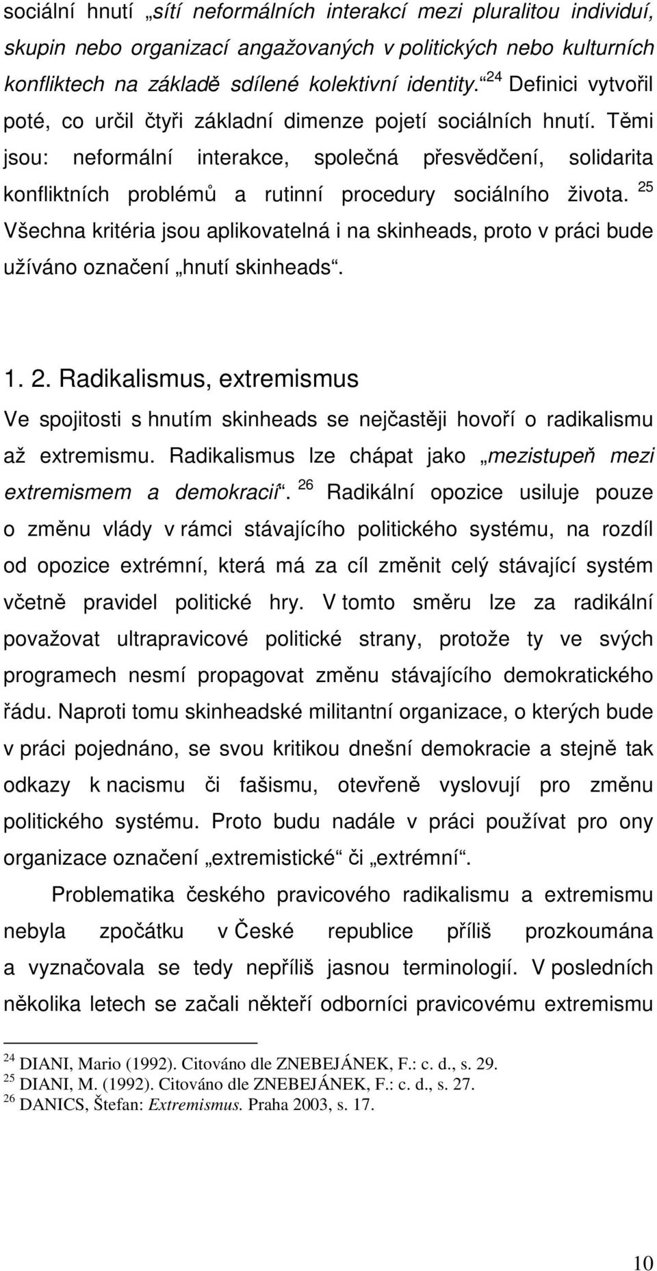 Těmi jsou: neformální interakce, společná přesvědčení, solidarita konfliktních problémů a rutinní procedury sociálního života.