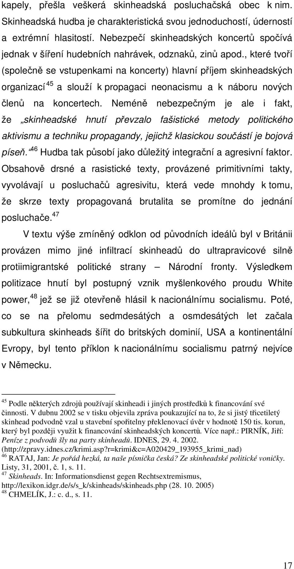 , které tvoří (společně se vstupenkami na koncerty) hlavní příjem skinheadských organizací 45 a slouží k propagaci neonacismu a k náboru nových členů na koncertech.