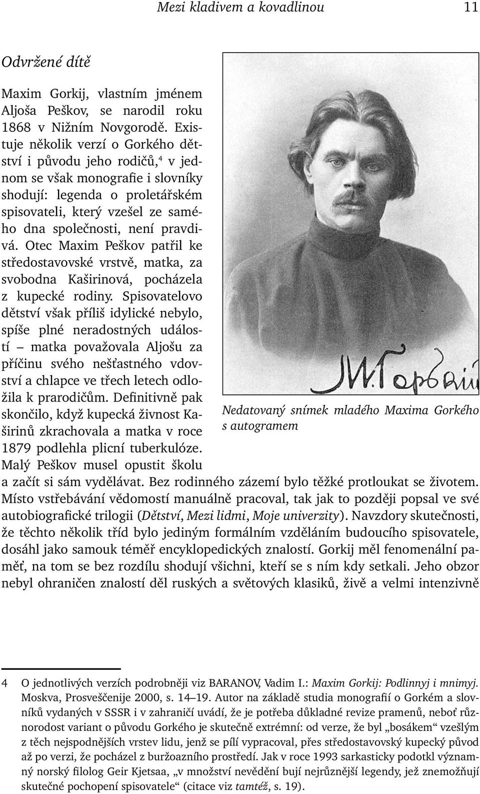 pravdivá. Otec Maxim Peškov patřil ke středostavovské vrstvě, matka, za svobodna Kaširinová, pocházela z kupecké rodiny.