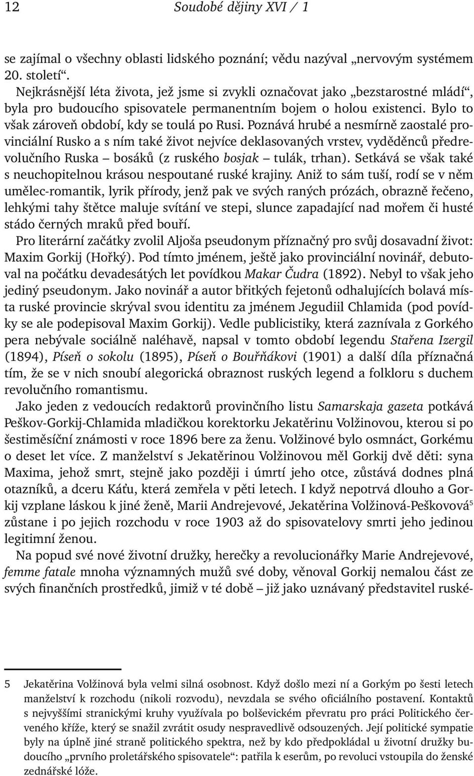 Poznává hrubé a nesmírně zaostalé provinciální Rusko a s ním také život nejvíce deklasovaných vrstev, vyděděnců předrevolučního Ruska bosáků (z ruského bosjak tulák, trhan).