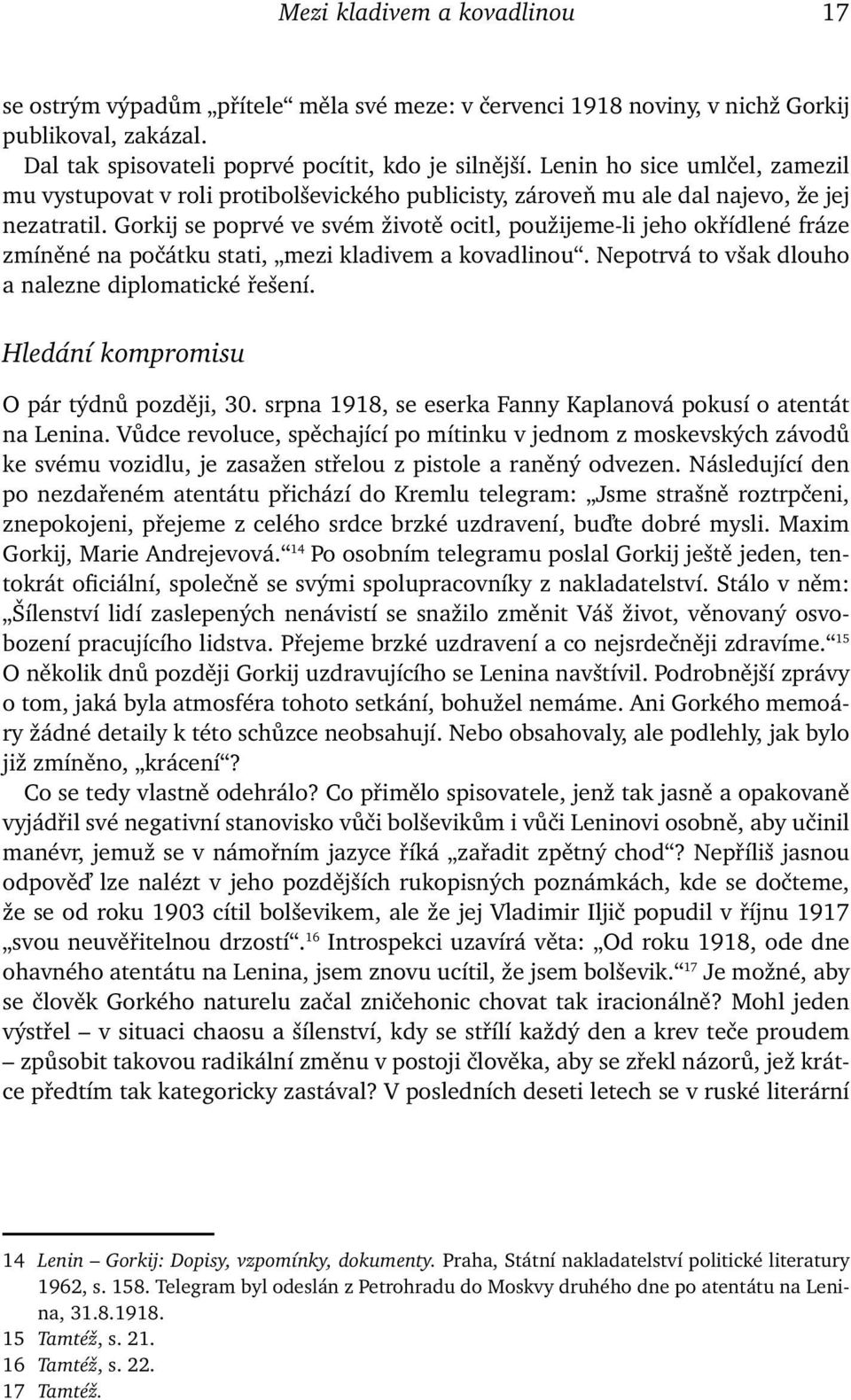 Gorkij se poprvé ve svém životě ocitl, použijeme-li jeho okřídlené fráze zmíněné na počátku stati, mezi kladivem a kovadlinou. Nepotrvá to však dlouho a nalezne diplomatické řešení.